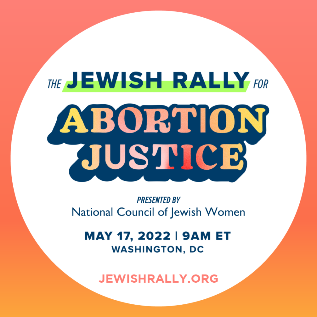 The Jewish Rally for Abortion Justice presented by the National Council of Jewish Women - May 17, 2022 - 9 a.m.