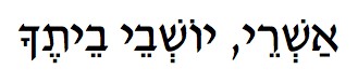 Hebrew Text: “Happy are those who dwell in your house.” 
